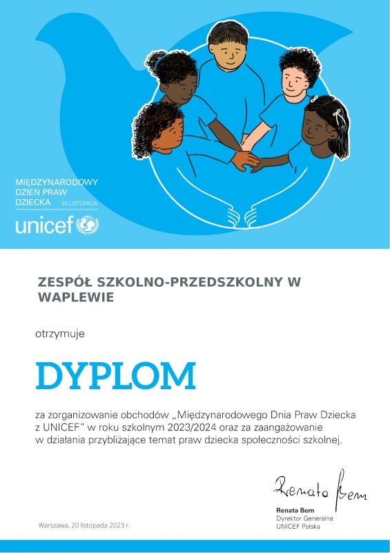 Szkoła Podstawowa im. Jana Pawła II w Waplewie otrzymuje Dyplom za zorganizowanie obchodów Międzynarodowego Dnia Praw Dziecka z UNICEF w roku szkolnym 2023/2024 oraz za zaangażowanie w działania przybliżające temat praw dziecka społeczności szkolnej. Renata Bem Zastępca Dyrektora Generalnego UNICEF Polska
